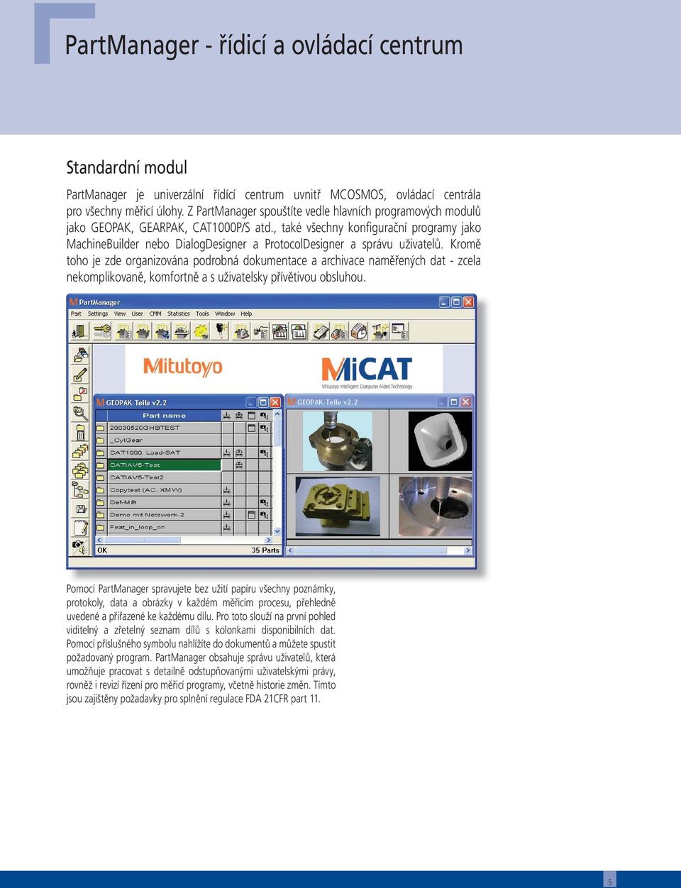 , také všechny konfigurační programy jako MachineBuilder nebo DialogDesigner a ProtocolDesigner a správu uživatelů.