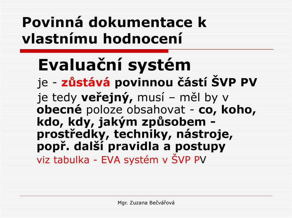 poloze obsahovat - co, koho, kdo, kdy, jakým způsobem - prostředky,