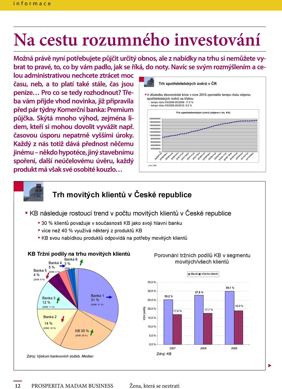 Třeba vám přijde vhod novinka, již připravila před pár týdny Komerční banka: Premium půjčka. Skýtá mnoho výhod, zejména lidem, kteří si mohou dovolit vyvážit např.