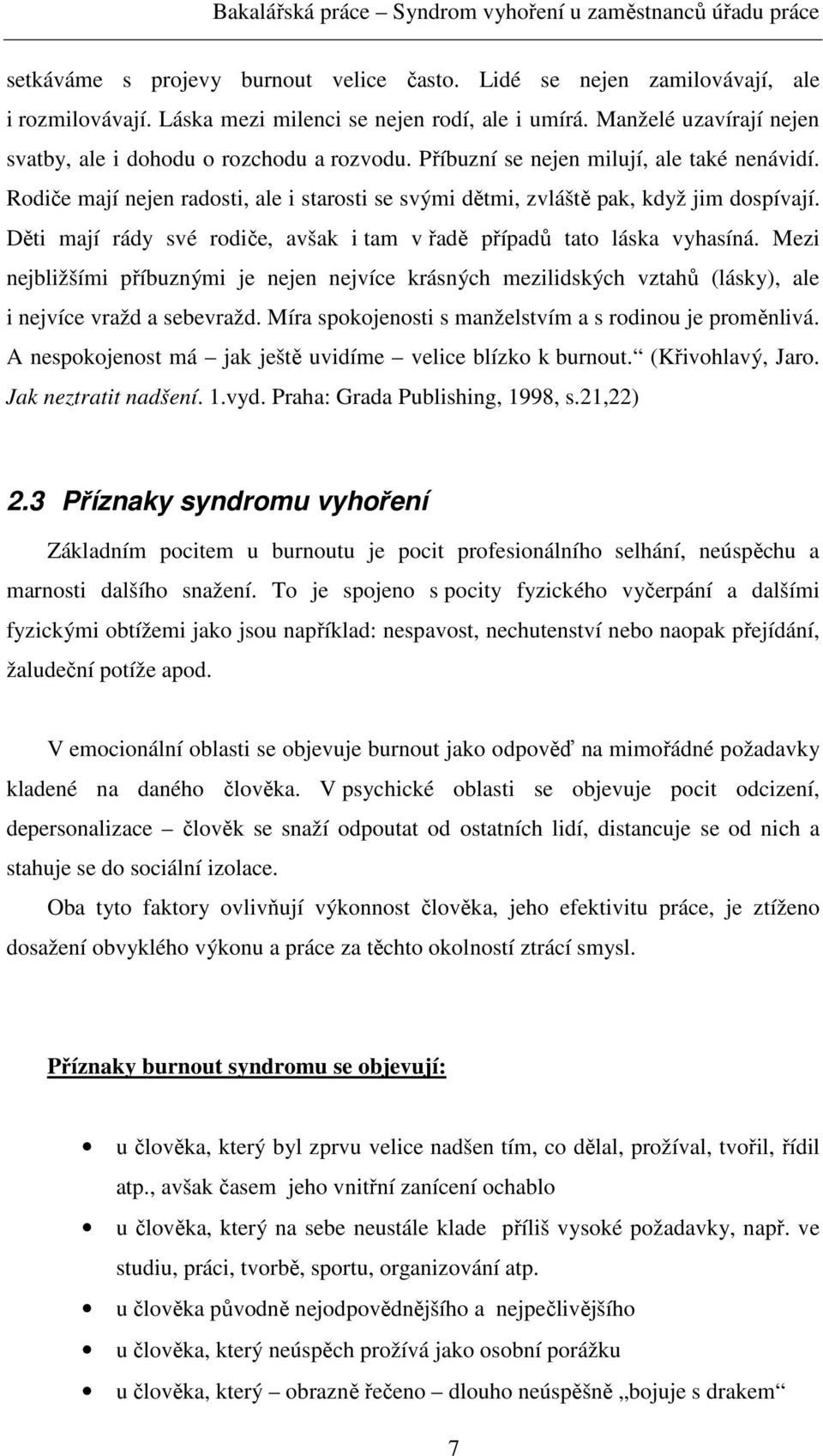 Rodiče mají nejen radosti, ale i starosti se svými dětmi, zvláště pak, když jim dospívají. Děti mají rády své rodiče, avšak i tam v řadě případů tato láska vyhasíná.