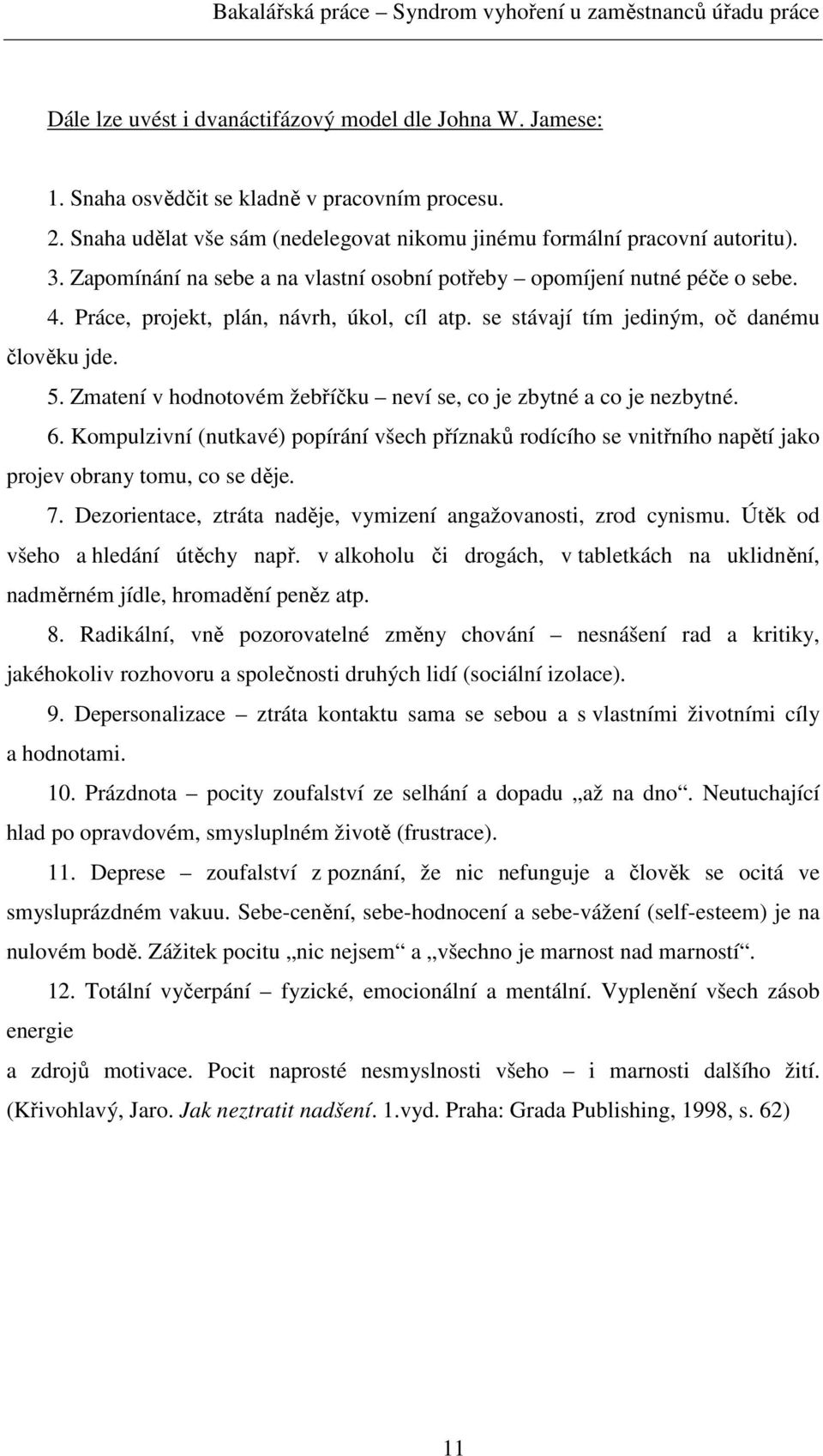 Zmatení v hodnotovém žebříčku neví se, co je zbytné a co je nezbytné. 6. Kompulzivní (nutkavé) popírání všech příznaků rodícího se vnitřního napětí jako projev obrany tomu, co se děje. 7.