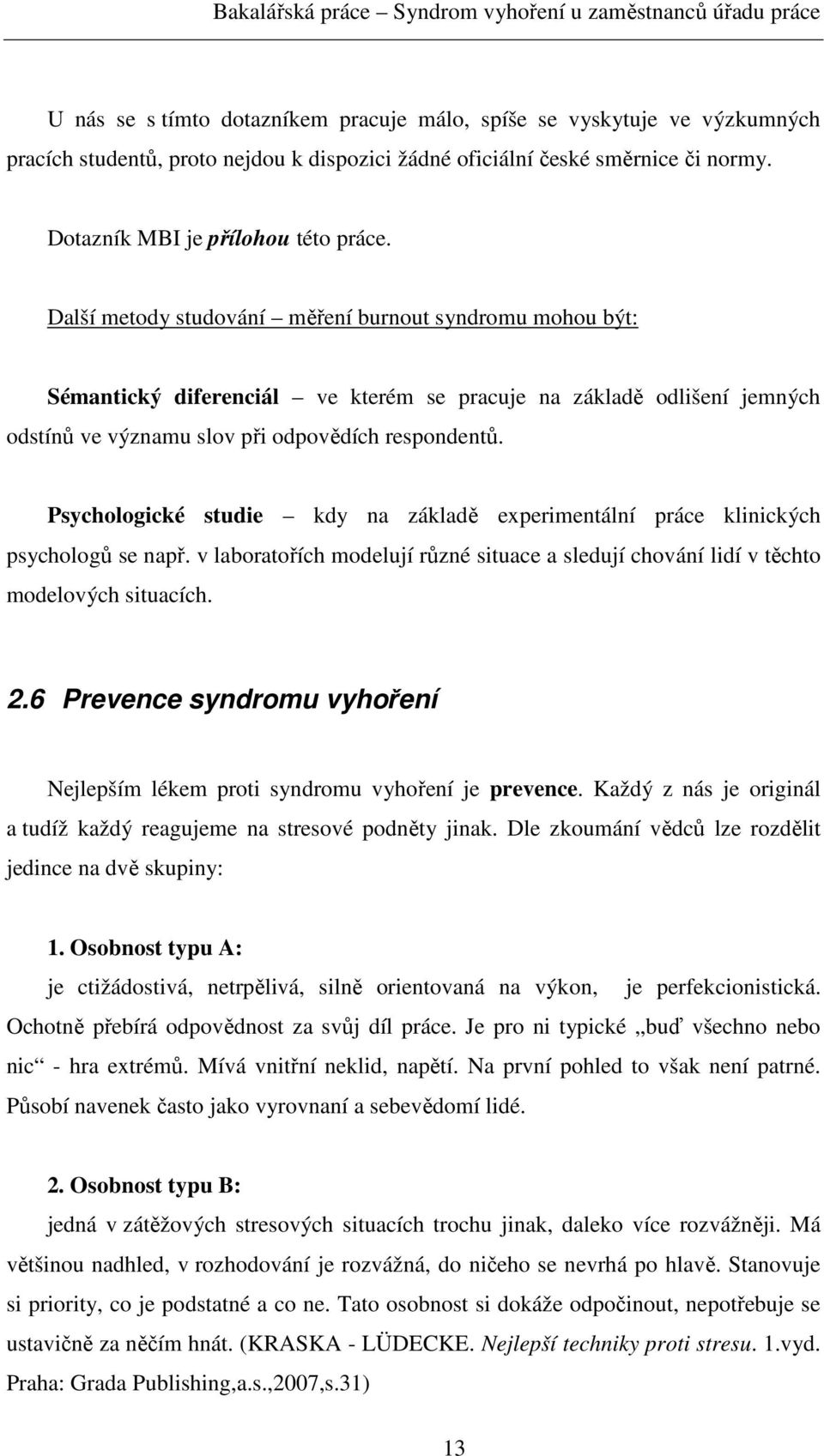 Psychologické studie kdy na základě experimentální práce klinických psychologů se např. v laboratořích modelují různé situace a sledují chování lidí v těchto modelových situacích. 2.