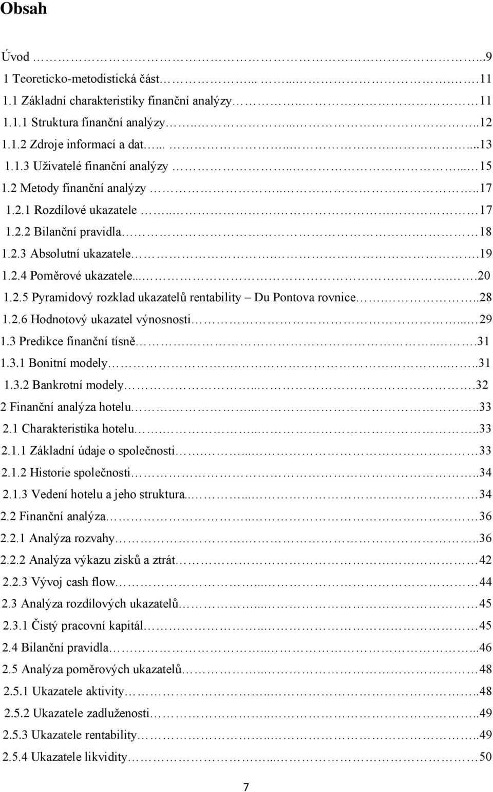 ..28 1.2.6 Hodnotový ukazatel výnosnosti... 29 1.3 Predikce finanční tísně....31 1.3.1 Bonitní modely.....31 1.3.2 Bankrotní modely...32 2 Finanční analýza hotelu......33 2.1 Charakteristika hotelu.