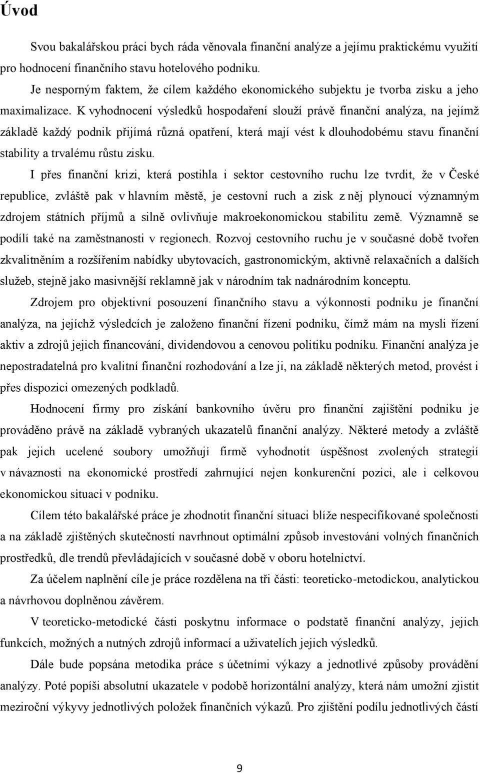 K vyhodnocení výsledků hospodaření slouží právě finanční analýza, na jejímž základě každý podnik přijímá různá opatření, která mají vést k dlouhodobému stavu finanční stability a trvalému růstu zisku.