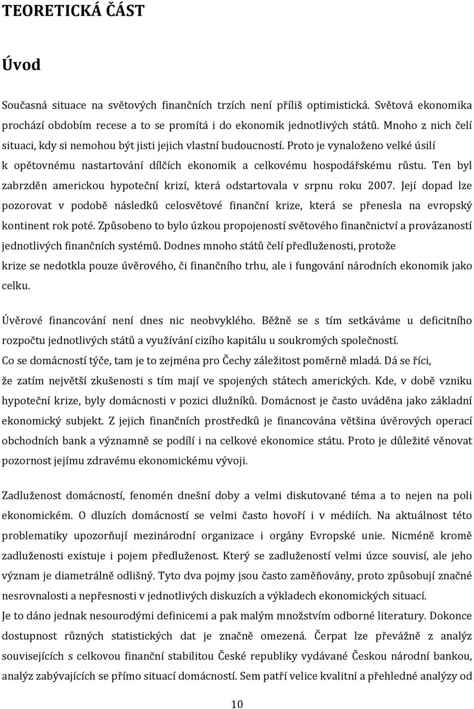 Ten byl zabrzděn americkou hypoteční krizí, která odstartovala v srpnu roku 2007.