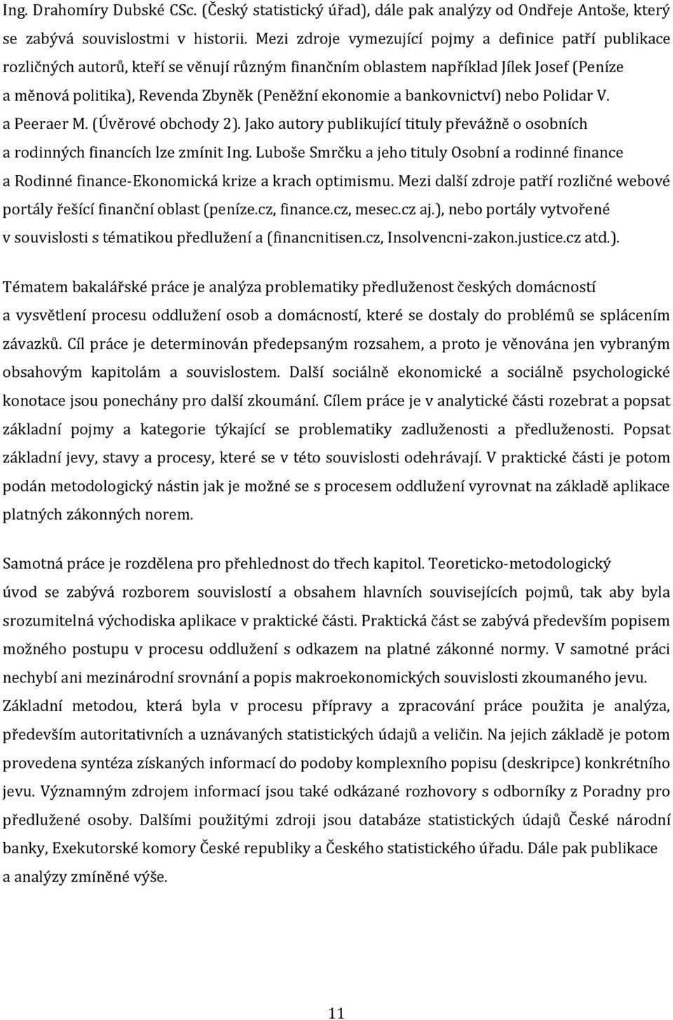 a bankovnictví) nebo Polidar V. a Peeraer M. (Úvěrové obchody 2). Jako autory publikující tituly převážně o osobních a rodinných financích lze zmínit Ing.
