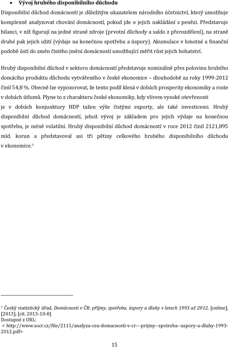 Akumulace v hmotné a finanční podobě ústí do změn čistého jmění domácností umožňující měřit růst jejich bohatství.