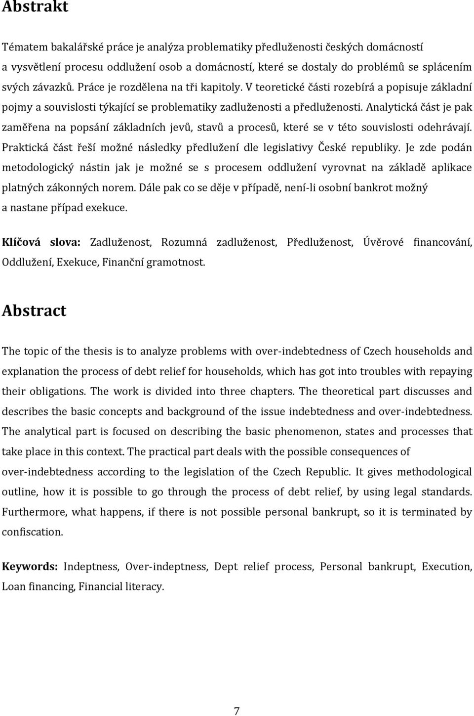 Analytická část je pak zaměřena na popsání základních jevů, stavů a procesů, které se v této souvislosti odehrávají. Praktická část řeší možné následky předlužení dle legislativy České republiky.