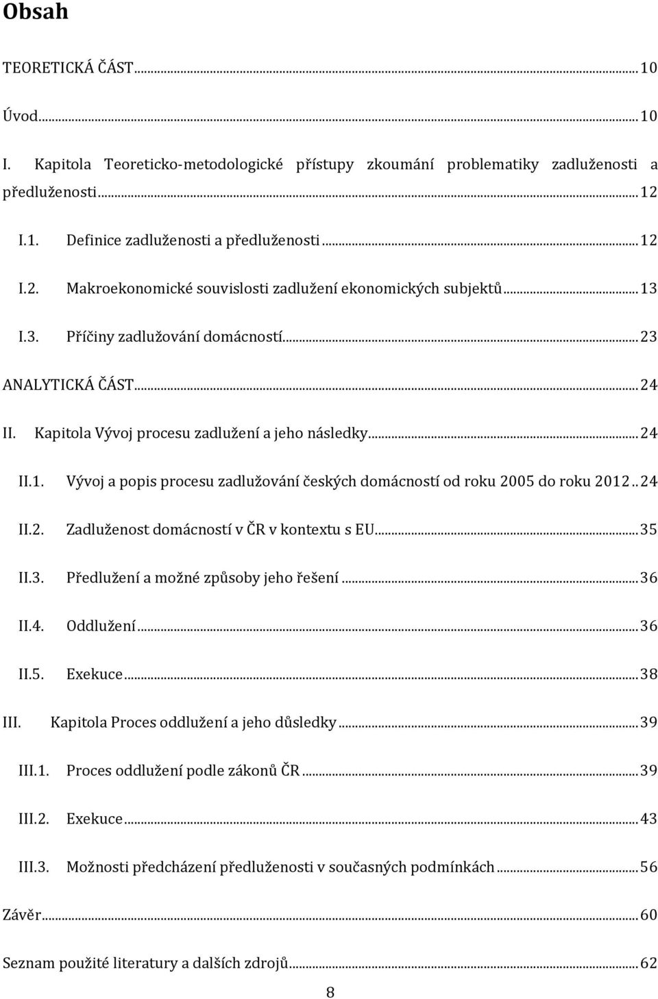 Kapitola Vývoj procesu zadlužení a jeho následky... 24 II.1. Vývoj a popis procesu zadlužování českých domácností od roku 2005 do roku 2012.. 24 II.2. Zadluženost domácností v ČR v kontextu s EU.