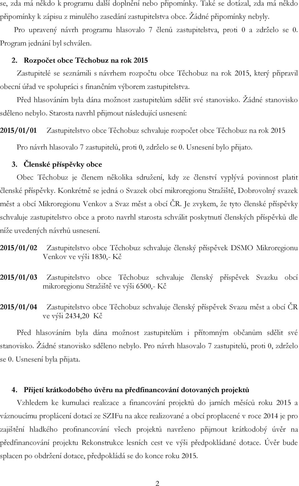 Rozpočet obce Těchobuz na rok 2015 Zastupitelé se seznámili s návrhem rozpočtu obce Těchobuz na rok 2015, který připravil obecní úřad ve spolupráci s finančním výborem zastupitelstva. sděleno nebylo.