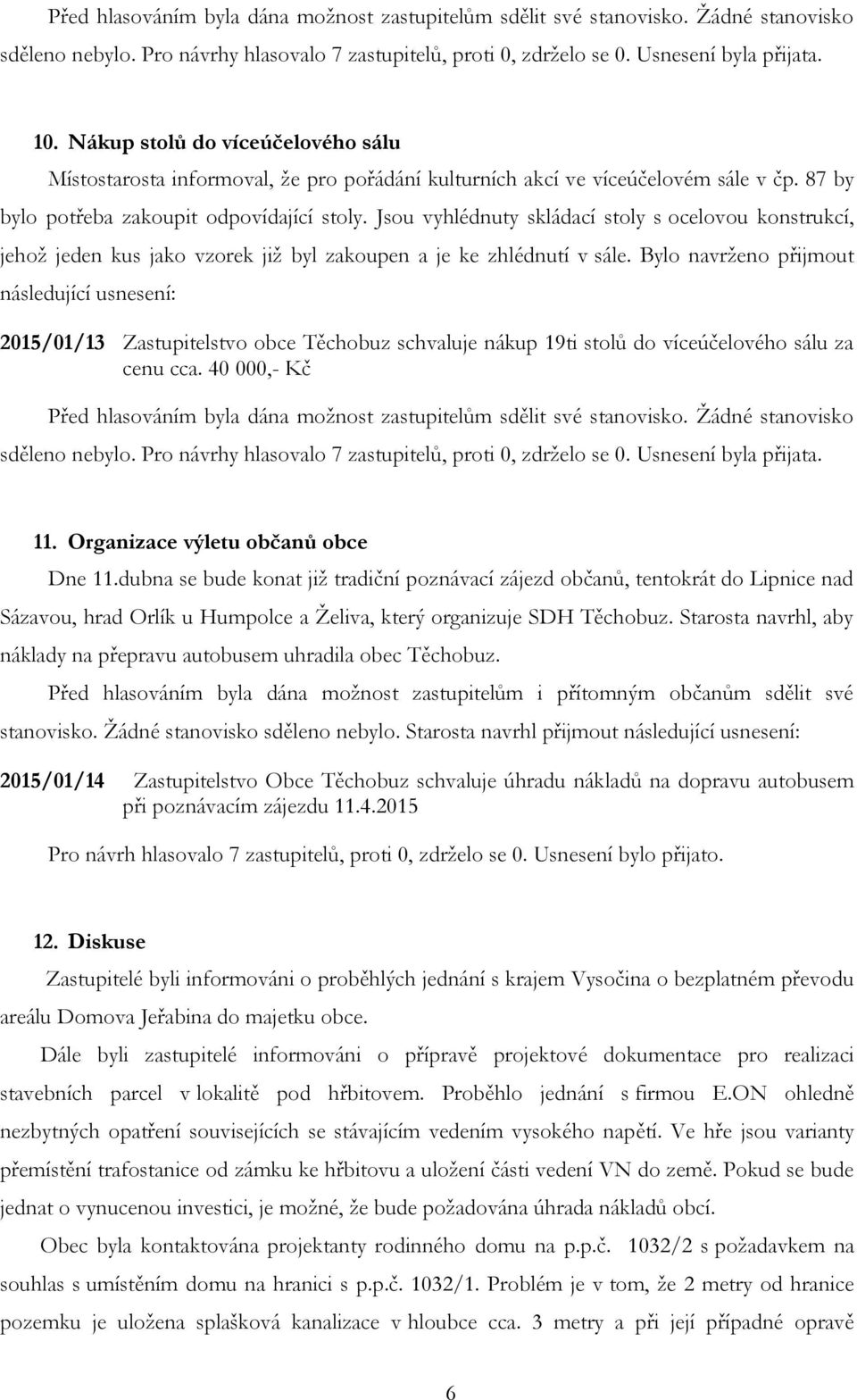 Jsou vyhlédnuty skládací stoly s ocelovou konstrukcí, jehož jeden kus jako vzorek již byl zakoupen a je ke zhlédnutí v sále.