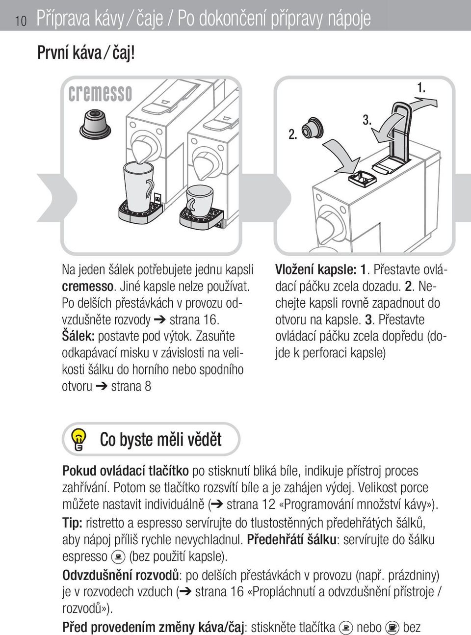 Zasuňte odkapávací misku v závislosti na velikosti šálku do horního nebo spodního otvoru strana 8 Vložení kapsle: 1. Přestavte ovládací páčku zcela dozadu. 2.