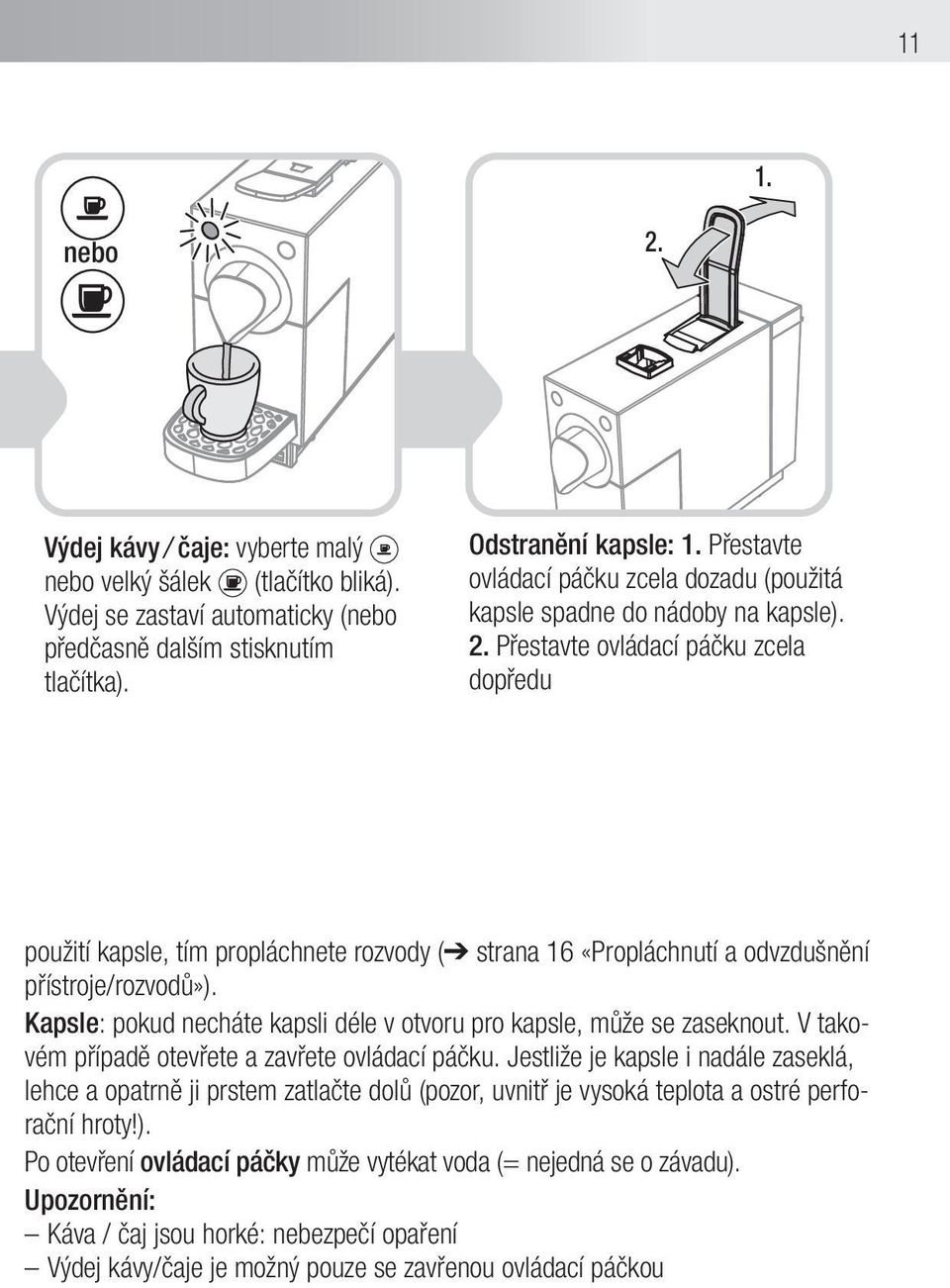 Přestavte ovládací páčku zcela dopředu použití kapsle, tím propláchnete rozvody ( strana 16 «Propláchnutí a odvzdušnění přístroje/rozvodů»).