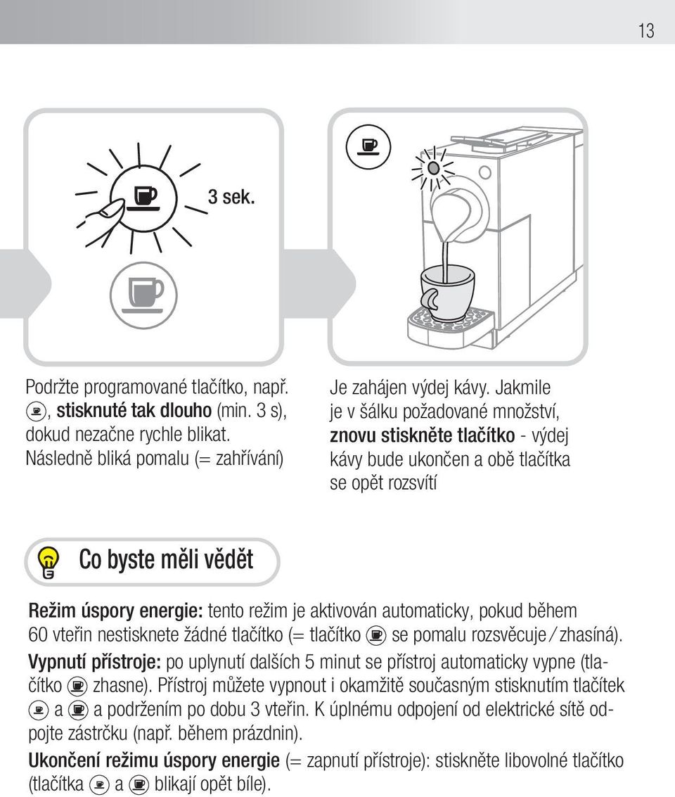 automaticky, pokud během 60 vteřin nestisknete žádné tlačítko (= tlačítko se pomalu rozsvěcuje / zhasíná).