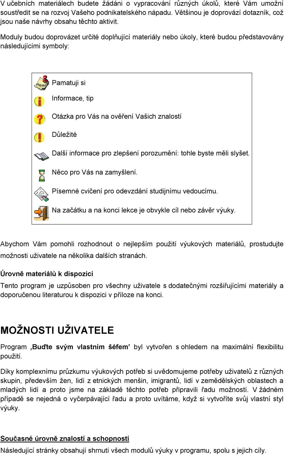 Moduly budou doprovázet určité doplňující materiály nebo úkoly, které budou představovány následujícími symboly: Pamatuji si Informace, tip Otázka pro Vás na ověření Vašich znalostí Důležité Další