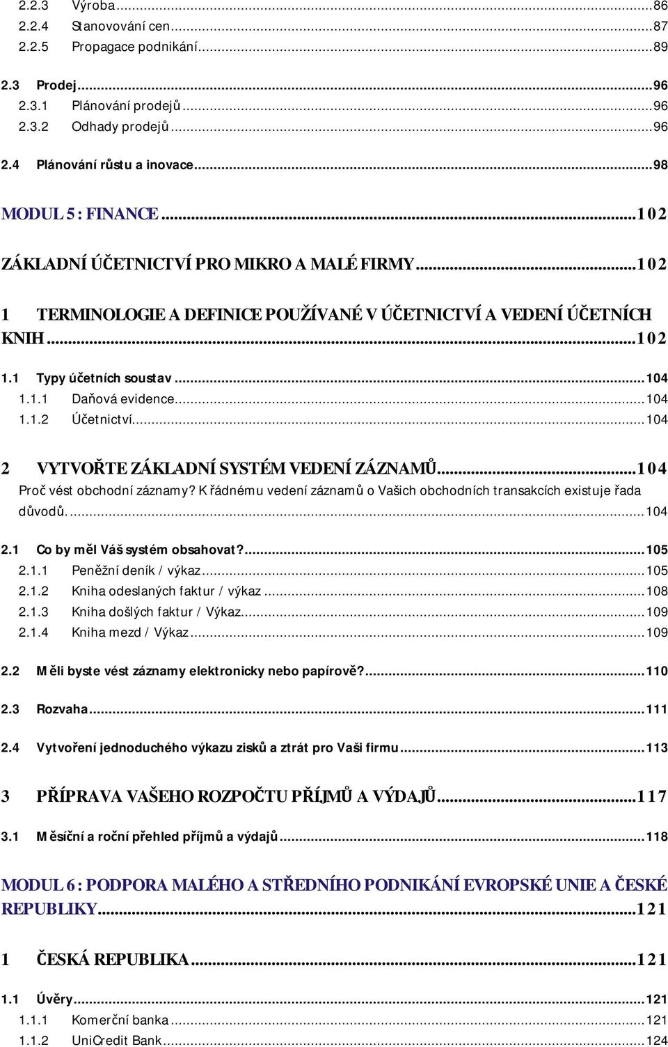 .. 104 1.1.2 Účetnictví... 104 2 VYTVOŘTE ZÁKLADNÍ SYSTÉM VEDENÍ ZÁZNAMŮ... 104 Proč vést obchodní záznamy? K řádnému vedení záznamů o Vašich obchodních transakcích existuje řada důvodů.... 104 2.1 Co by měl Váš systém obsahovat?