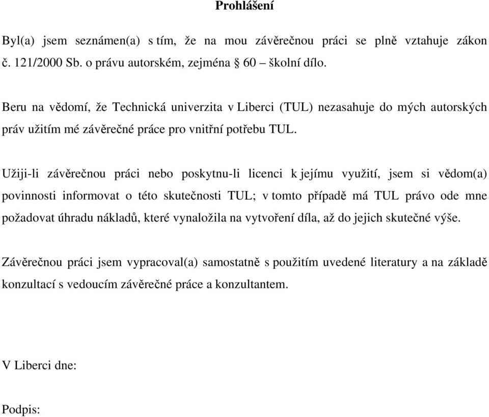 Užiji-li závěrečnou práci nebo poskytnu-li licenci k jejímu využití, jsem si vědom(a) povinnosti informovat o této skutečnosti TUL; v tomto případě má TUL právo ode mne požadovat