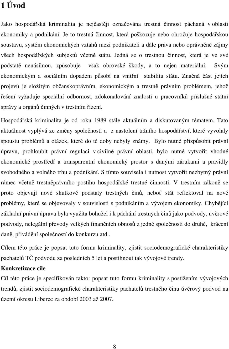 Jedná se o trestnou činnost, která je ve své podstatě nenásilnou, způsobuje však obrovské škody, a to nejen materiální. Svým ekonomickým a sociálním dopadem působí na vnitřní stabilitu státu.