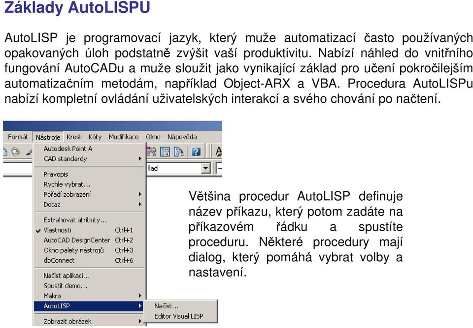 Object-ARX a VBA. Procedura AutoLISPu nabízí kompletní ovládání uživatelských interakcí a svého chování po načtení.