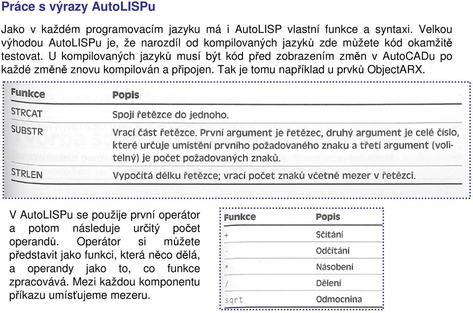 U kompilovaných jazyků musí být kód před zobrazením změn v AutoCADu po každé změně znovu kompilován a připojen.