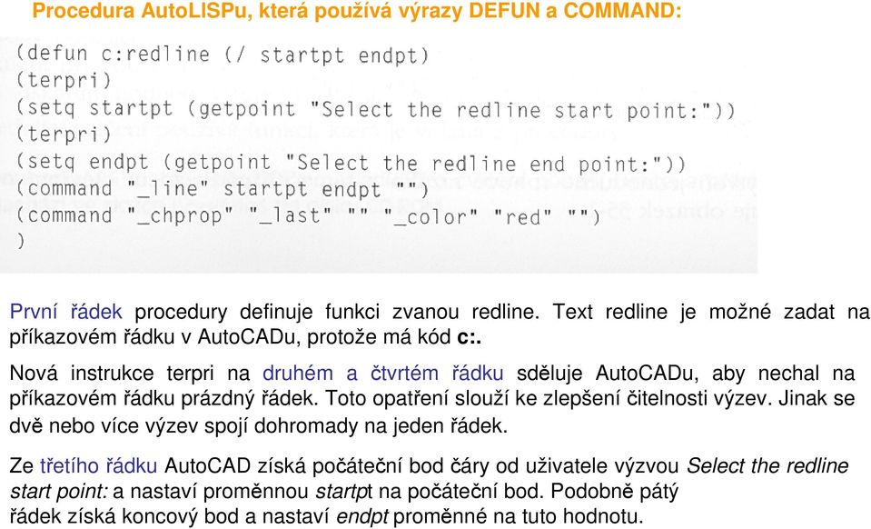 Nová instrukce terpri na druhém a čtvrtém řádku sděluje AutoCADu, aby nechal na příkazovém řádku prázdný řádek. Toto opatření slouží ke zlepšeníčitelnosti výzev.