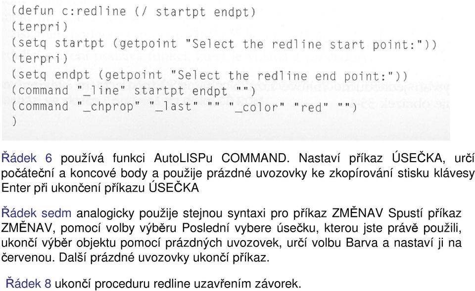 příkazu ÚSEČKA Řádek sedm analogicky použije stejnou syntaxi pro příkaz ZMĚNAV Spustí příkaz ZMĚNAV, pomocí volby výběru Poslední