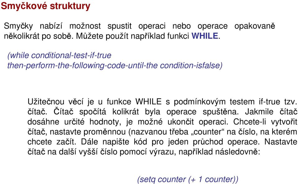 Čítač spočítá kolikrát byla operace spuštěna. Jakmile čítač dosáhne určité hodnoty, je možné ukončit operaci.