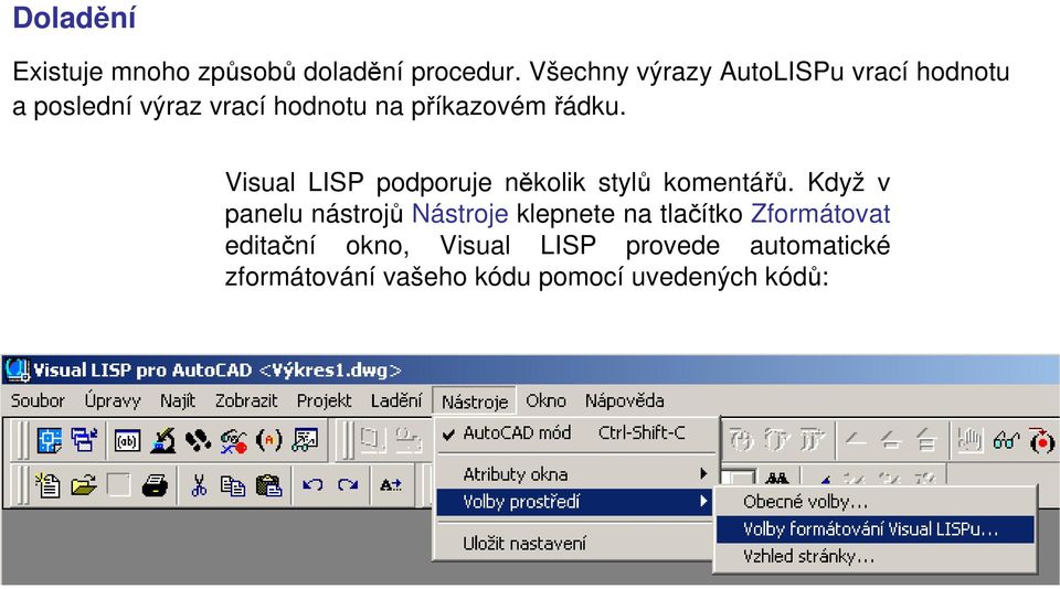 řádku. Visual LISP podporuje několik stylů komentářů.