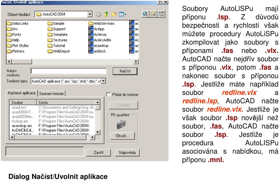 AutoCAD načte nejdřív soubor s příponou.vlx, potom.fas a nakonec soubor s příponou.lsp. Jestliže máte například soubor redline.