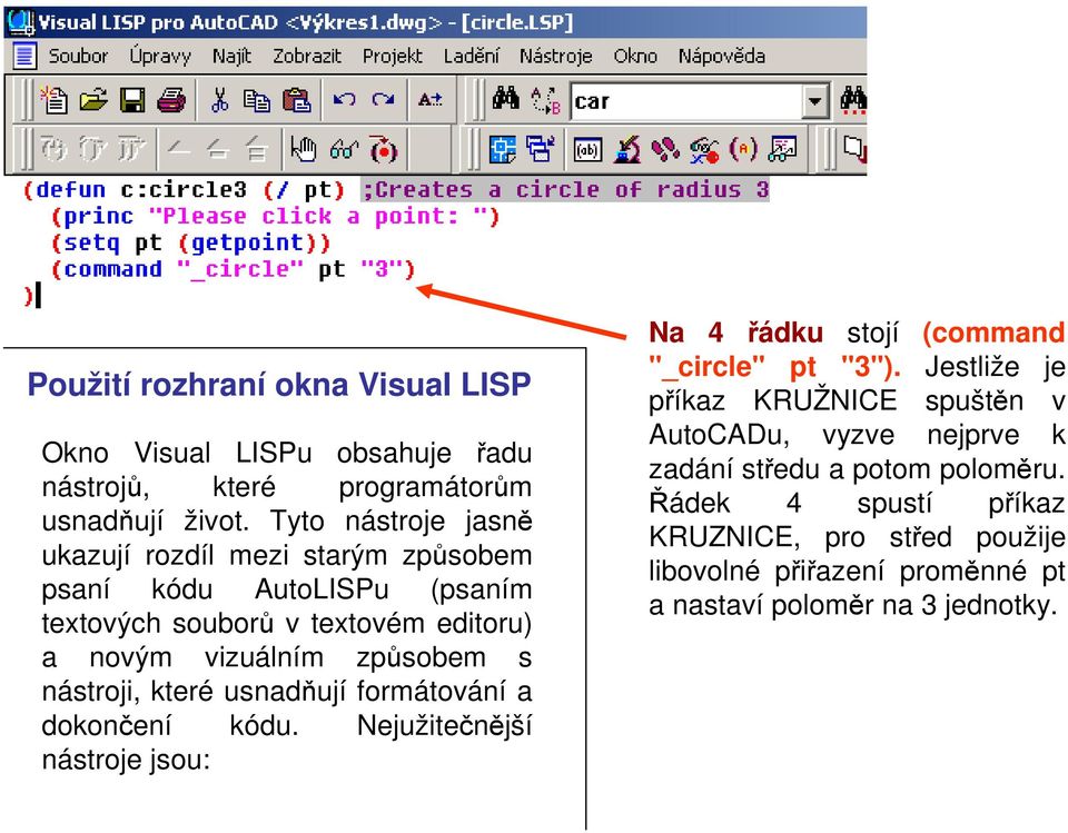 nástroji, které usnadňují formátování a dokončení kódu. Nejužitečnější nástroje jsou: Na 4 řádku stojí (command "_circle" pt "3").