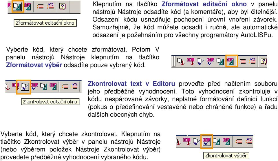 Samozřejmě, že kód můžete odsadit i ručně, ale automatické odsazení je požehnáním pro všechny programátory AutoLISPu.