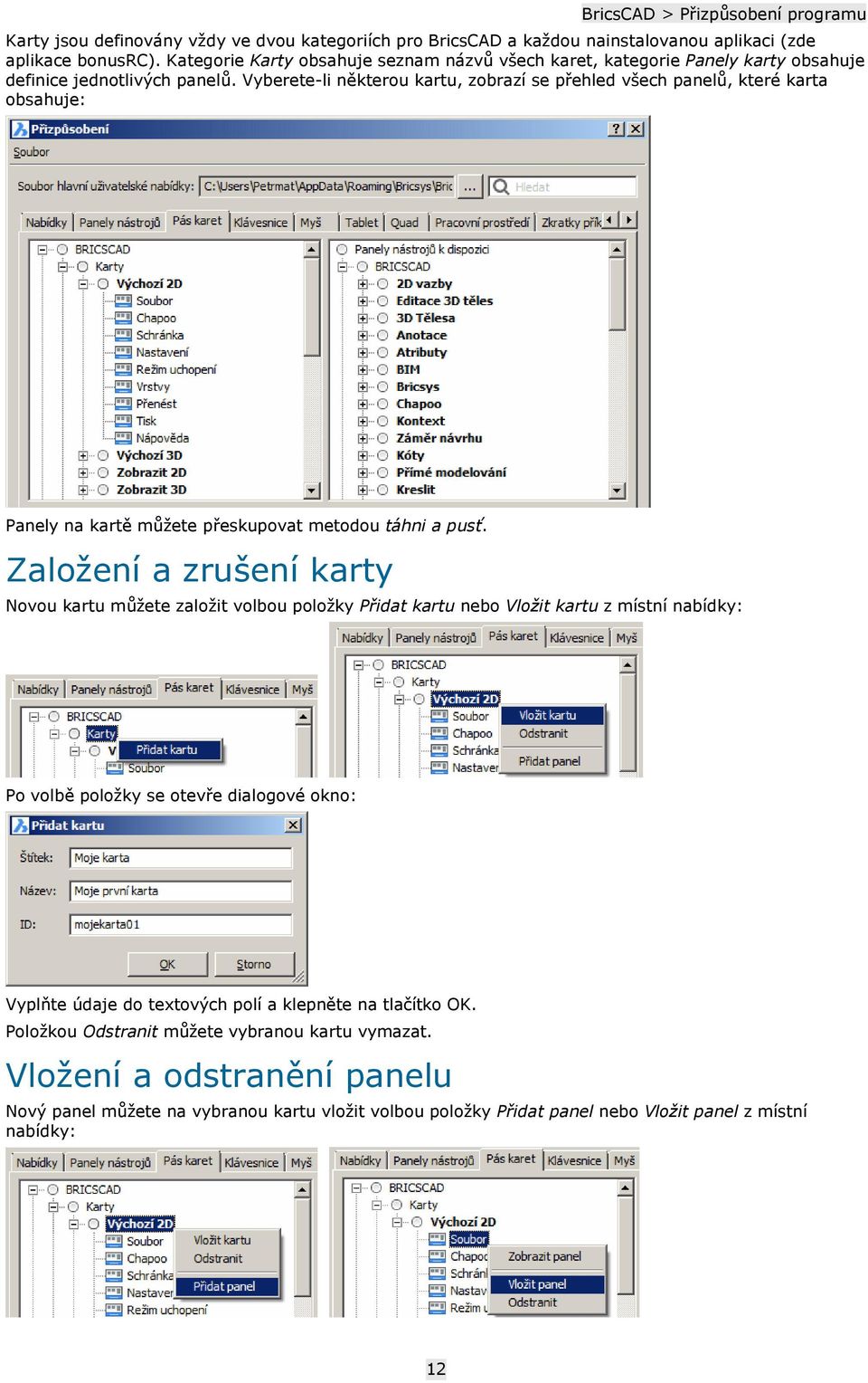 Vyberete-li některou kartu, zobrazí se přehled všech panelů, které karta obsahuje: Panely na kartě můžete přeskupovat metodou táhni a pusť.