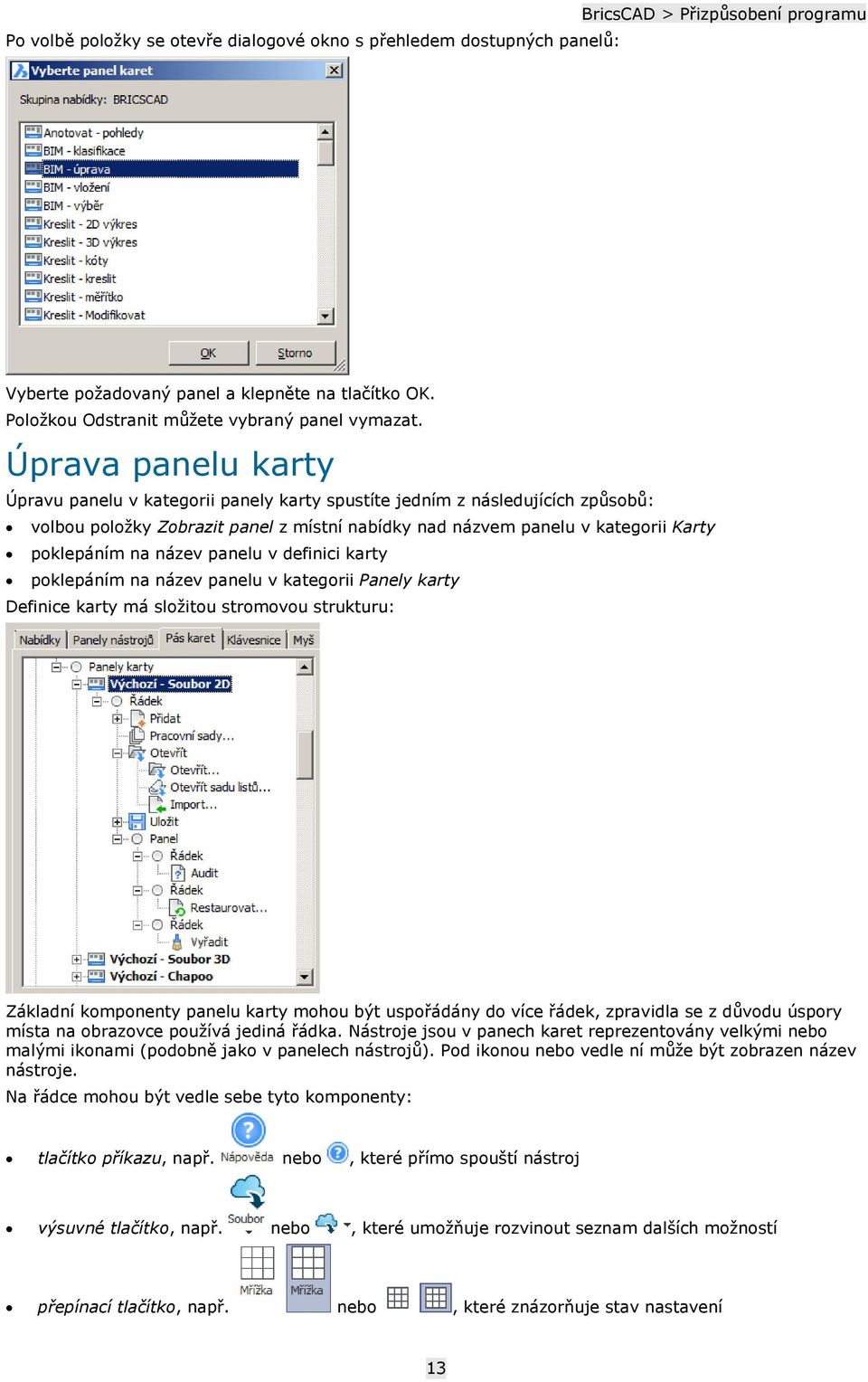 Úprava panelu karty Úpravu panelu v kategorii panely karty spustíte jedním z následujících způsobů: volbou položky Zobrazit panel z místní nabídky nad názvem panelu v kategorii Karty poklepáním na