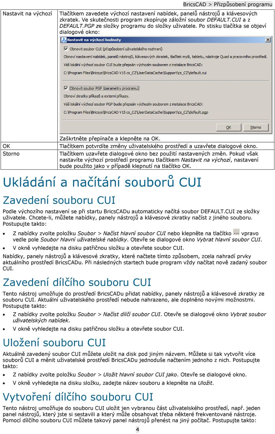 Tlačítkem potvrdíte změny uživatelského prostředí a uzavřete dialogové okno. Tlačítkem uzavřete dialogové okno bez použití nastavených změn.