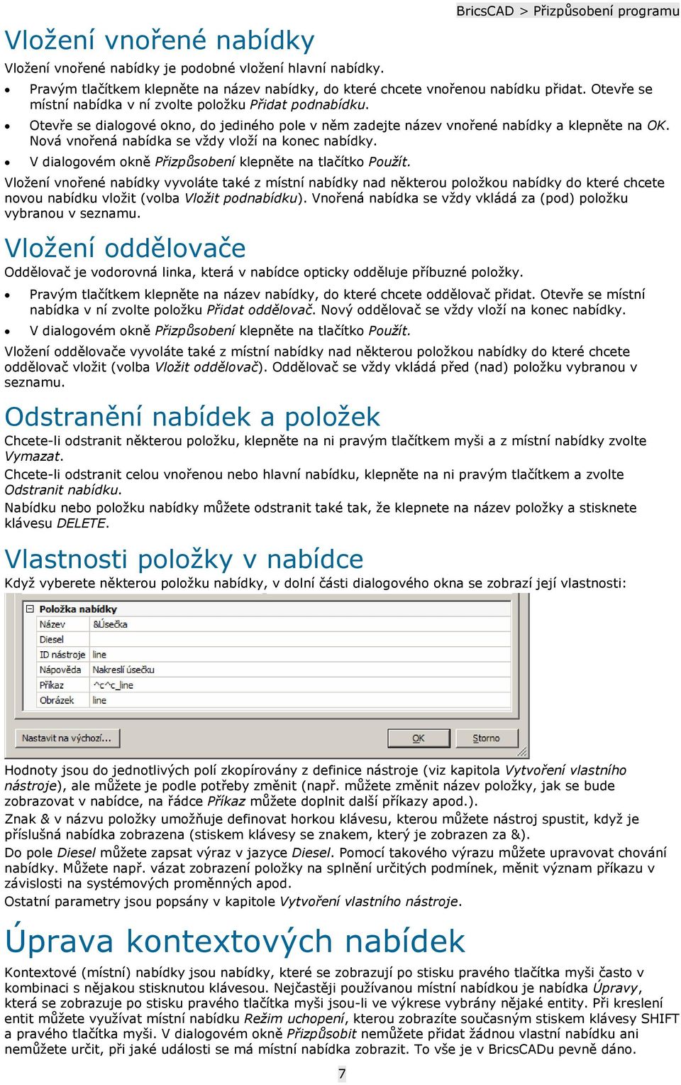 Nová vnořená nabídka se vždy vloží na konec nabídky. V dialogovém okně Přizpůsobení klepněte na tlačítko Použít.