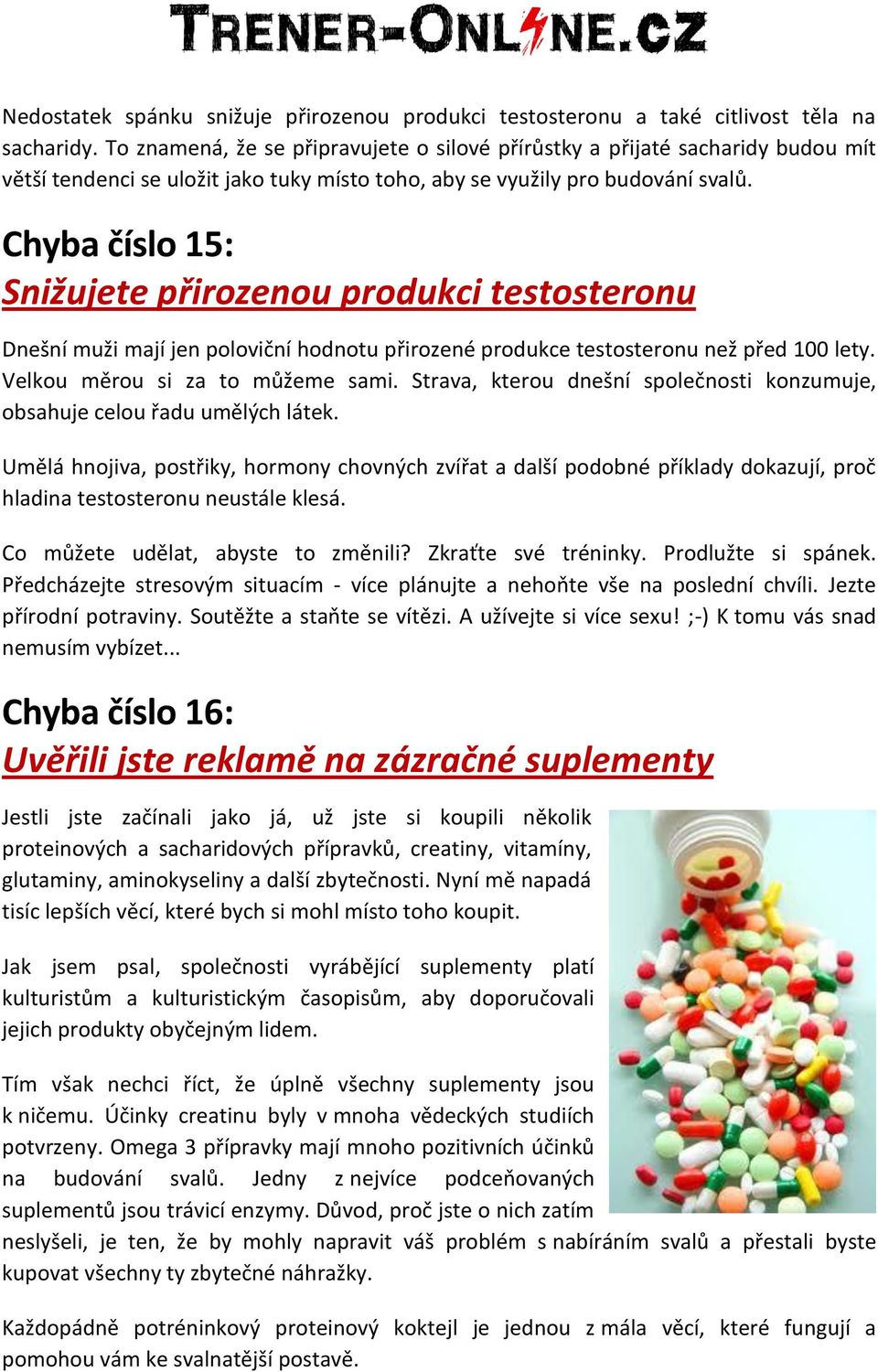 Chyba číslo 15: Snižujete přirozenou produkci testosteronu Dnešní muži mají jen poloviční hodnotu přirozené produkce testosteronu než před 100 lety. Velkou měrou si za to můžeme sami.