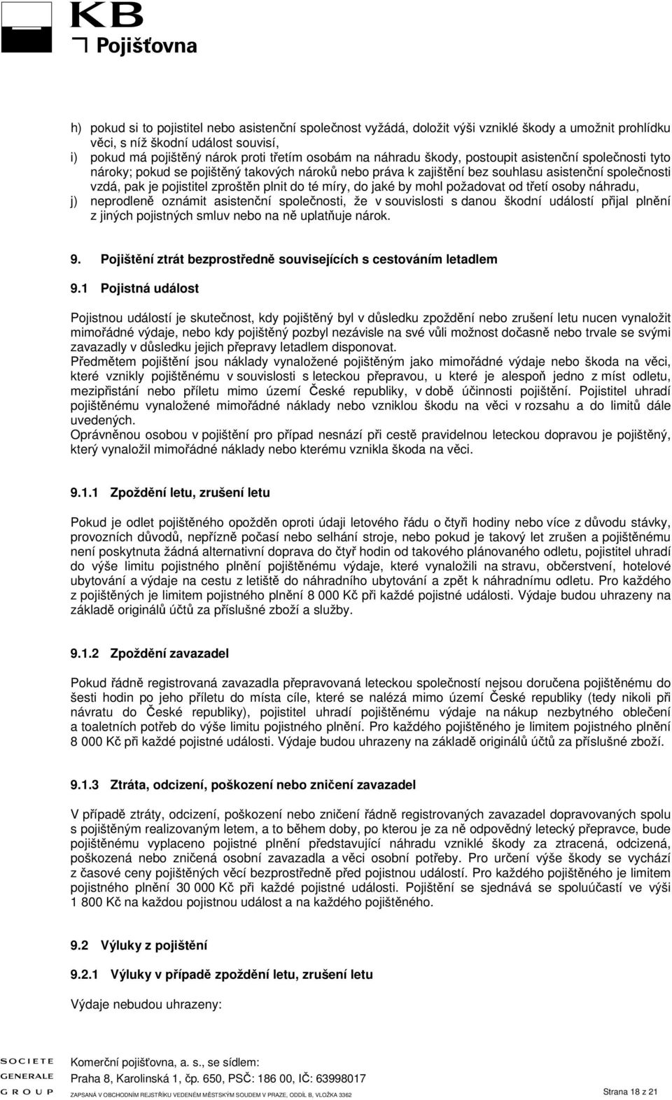 míry, do jaké by mohl požadovat od třetí osoby náhradu, j) neprodleně oznámit asistenční společnosti, že v souvislosti s danou škodní událostí přijal plnění z jiných pojistných smluv nebo na ně