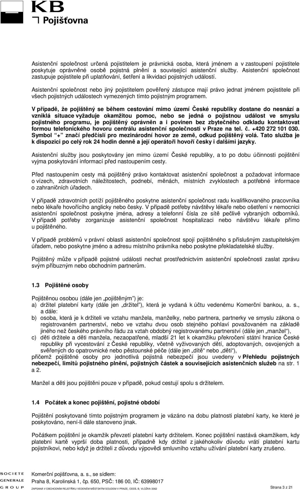 Asistenční společnost nebo jiný pojistitelem pověřený zástupce mají právo jednat jménem pojistitele při všech pojistných událostech vymezených tímto pojistným programem.