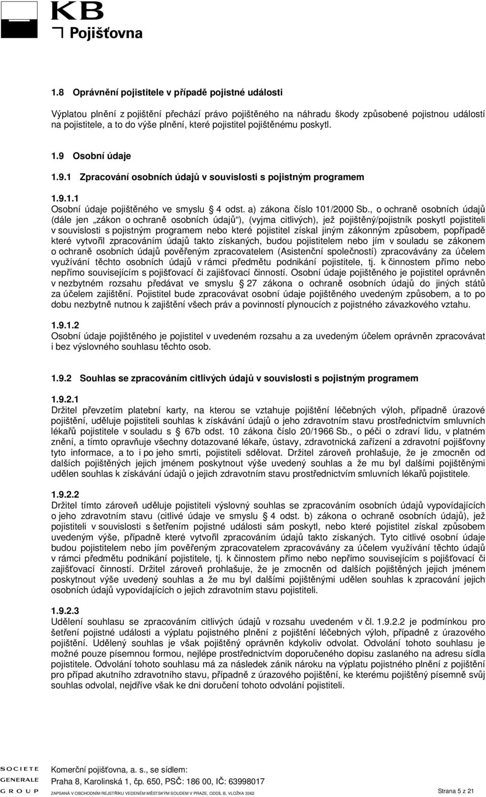 , o ochraně osobních údajů (dále jen zákon o ochraně osobních údajů ), (vyjma citlivých), jež pojištěný/pojistník poskytl pojistiteli v souvislosti s pojistným programem nebo které pojistitel získal