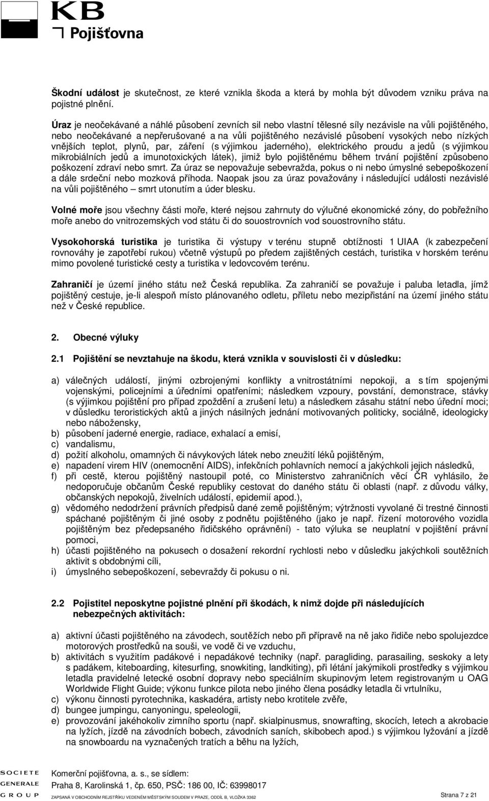 nízkých vnějších teplot, plynů, par, záření (s výjimkou jaderného), elektrického proudu a jedů (s výjimkou mikrobiálních jedů a imunotoxických látek), jimiž bylo pojištěnému během trvání pojištění