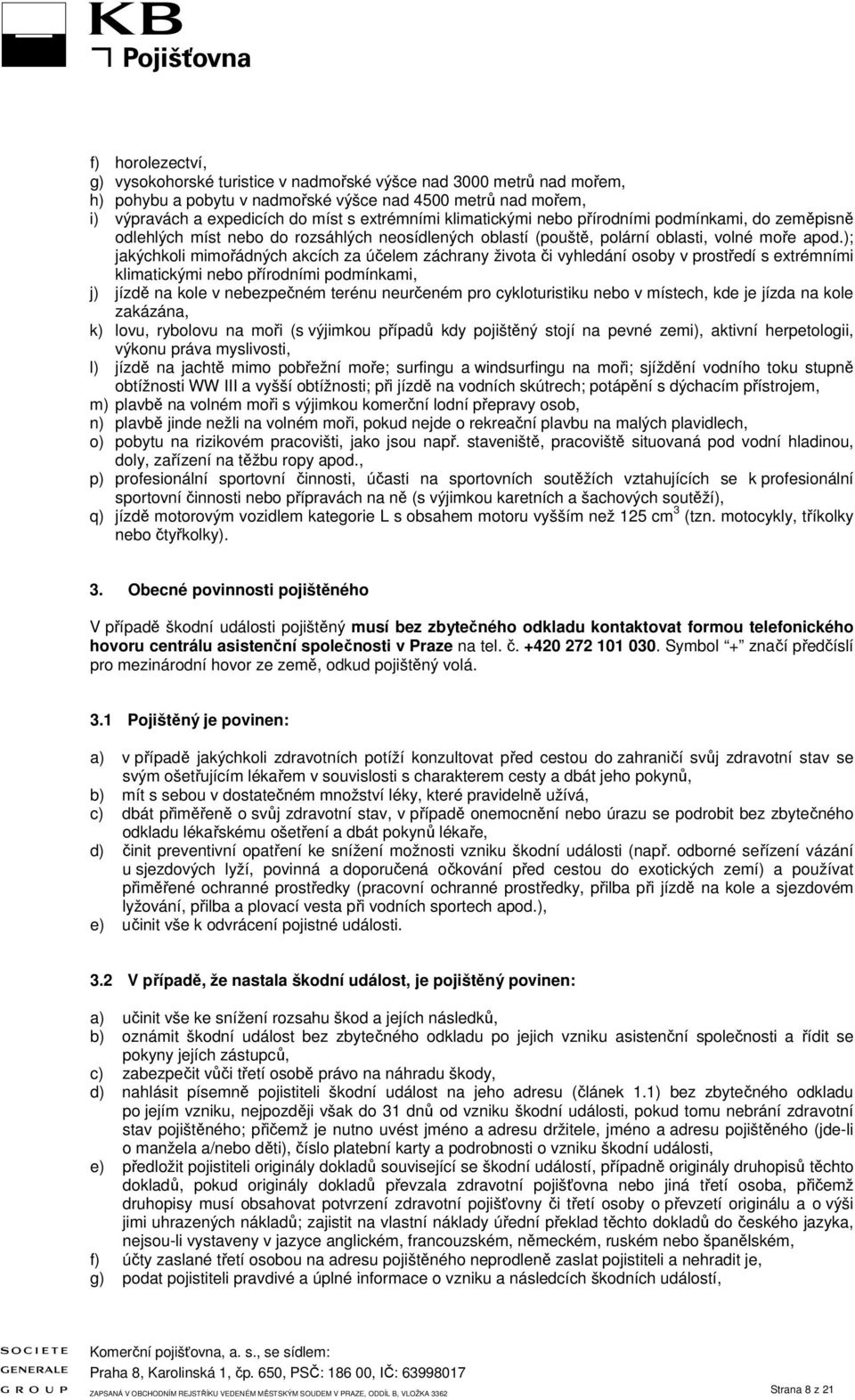 ); jakýchkoli mimořádných akcích za účelem záchrany života či vyhledání osoby v prostředí s extrémními klimatickými nebo přírodními podmínkami, j) jízdě na kole v nebezpečném terénu neurčeném pro