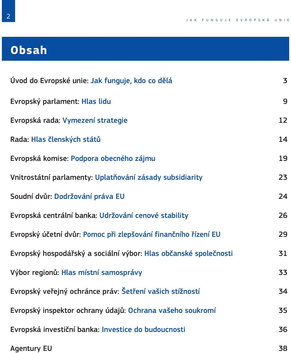 Udržování cenové stability 26 Evropský účetní dvůr: Pomoc při zlepšování finančního řízení EU 29 Evropský hospodářský a sociální výbor: Hlas občanské společnosti 31 Výbor regionů: Hlas