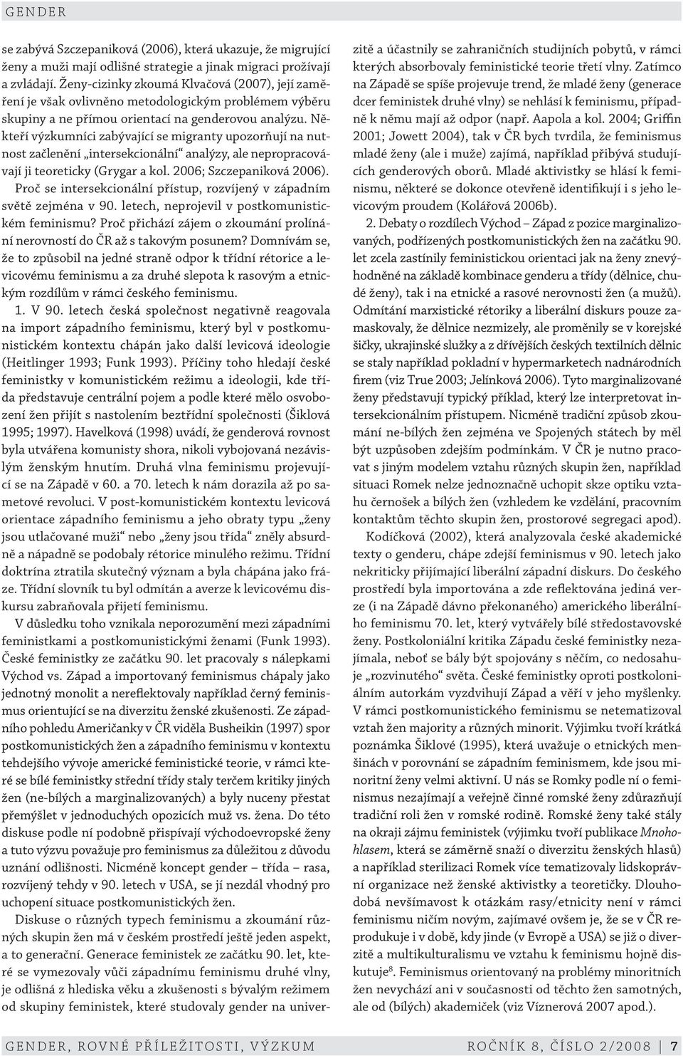 Někteří výzkumníci zabývající se migranty upozorňují na nutnost začlenění intersekcionální analýzy, ale nepropracovávají ji teoreticky (Grygar a kol. 2006; Szczepaniková 2006).