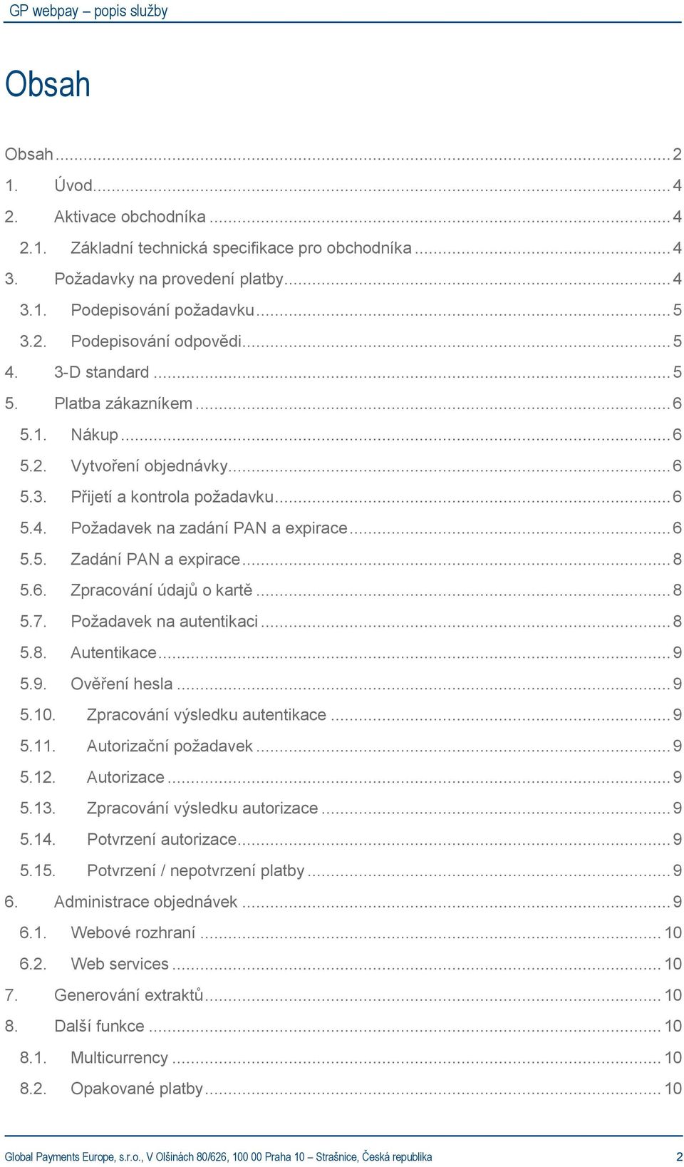 .. 8 5.6. Zpracování údajů o kartě... 8 5.7. Požadavek na autentikaci... 8 5.8. Autentikace... 9 5.9. Ověření hesla... 9 5.10. Zpracování výsledku autentikace... 9 5.11. Autorizační požadavek... 9 5.12.