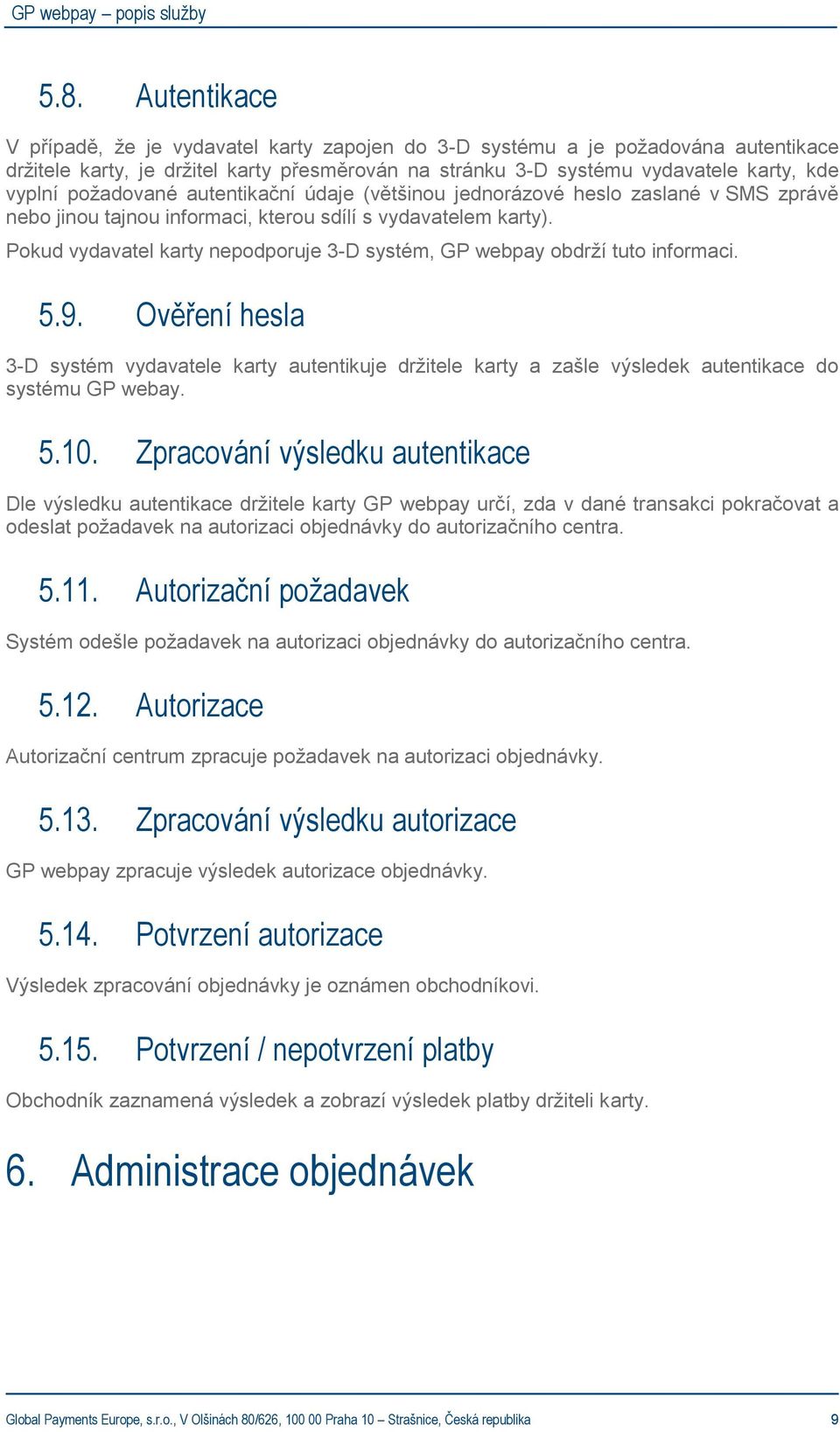 Pokud vydavatel karty nepodporuje 3-D systém, GP webpay obdrží tuto informaci. 5.9.