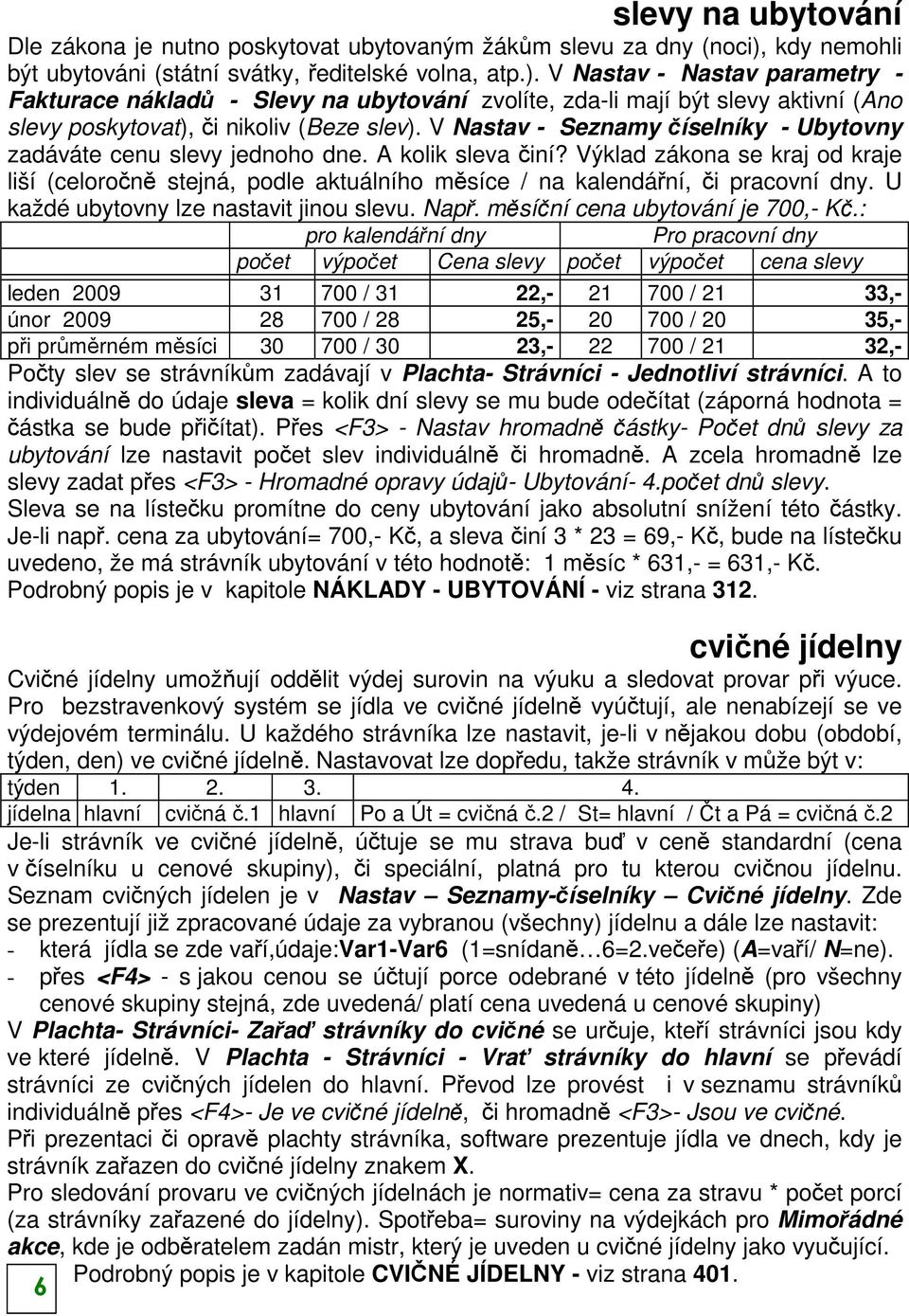 V Nastav - Nastav parametry - Fakturace nákladů - Slevy na ubytování zvolíte, zda-li mají být slevy aktivní (Ano slevy poskytovat), či nikoliv (Beze slev).