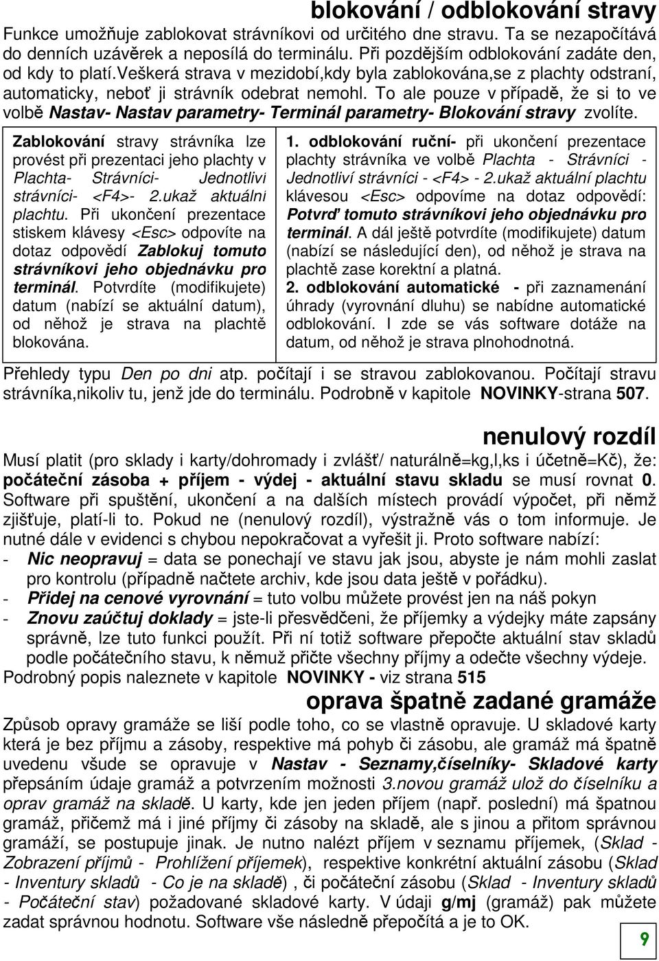 To ale pouze v případě, že si to ve volbě Nastav- Nastav parametry- Terminál parametry- Blokování stravy zvolíte.