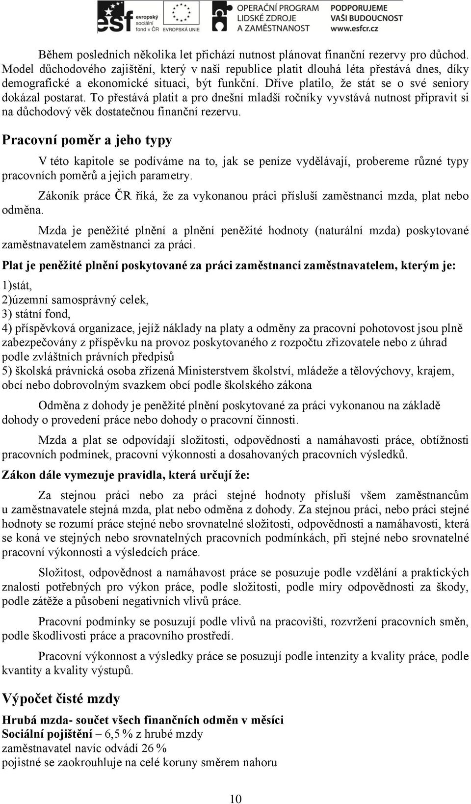 To přestává platit a pro dnešní mladší ročníky vyvstává nutnost připravit si na důchodový věk dostatečnou finanční rezervu.