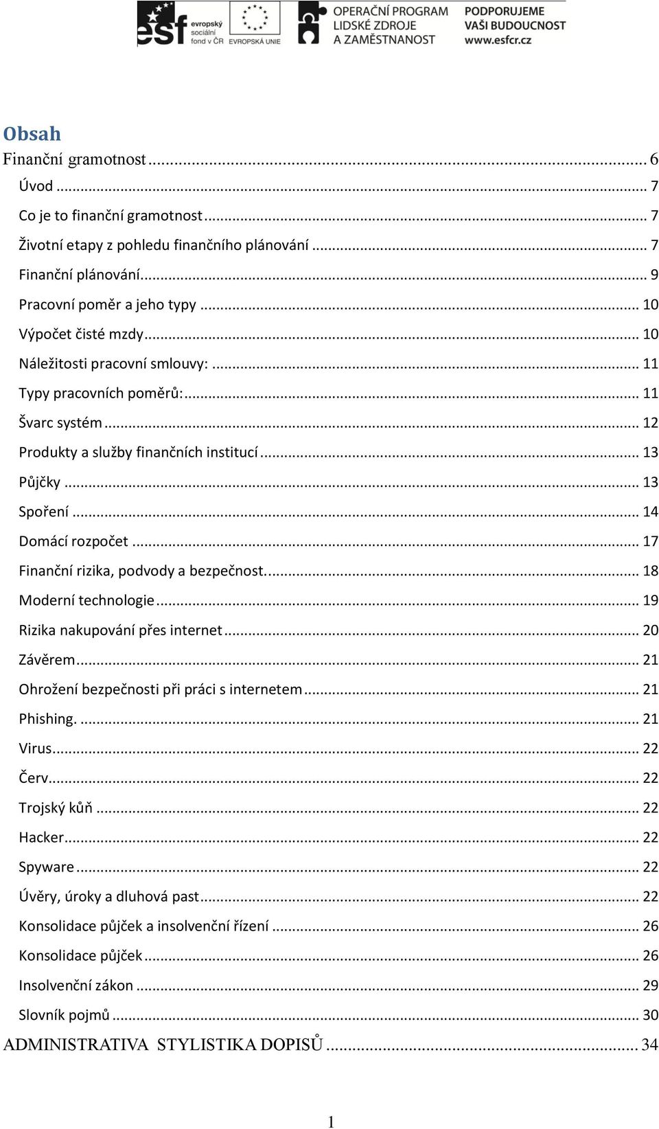 .. 17 Finanční rizika, podvody a bezpečnost.... 18 Moderní technologie... 19 Rizika nakupování přes internet... 20 Závěrem... 21 Ohrožení bezpečnosti při práci s internetem... 21 Phishing.... 21 Virus.