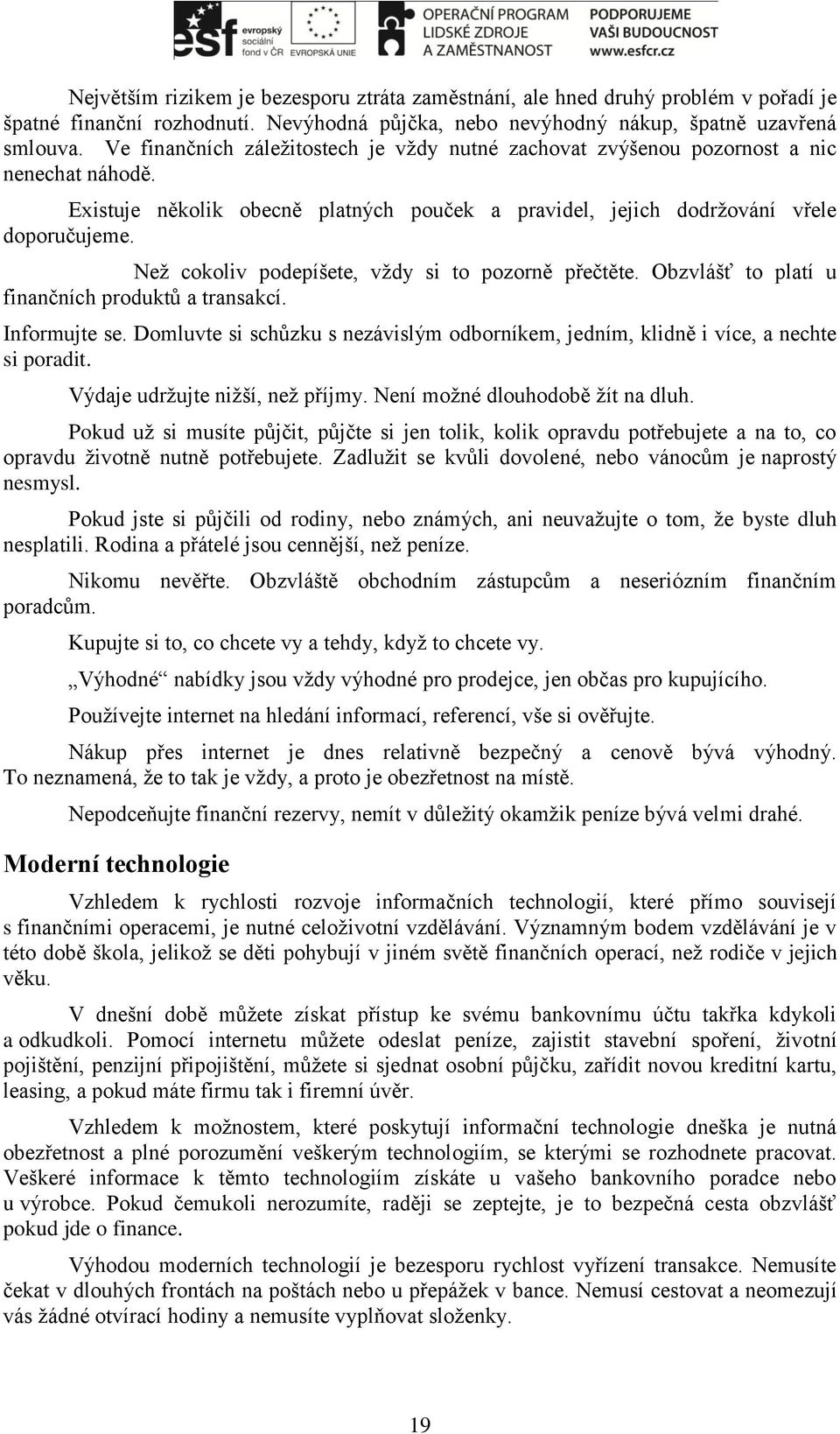 Než cokoliv podepíšete, vždy si to pozorně přečtěte. Obzvlášť to platí u finančních produktů a transakcí. Informujte se.